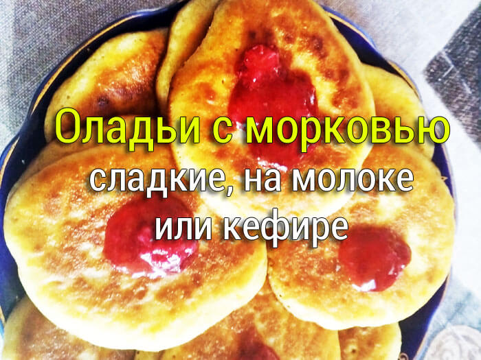 оладьи с морковью сладкие на молоке